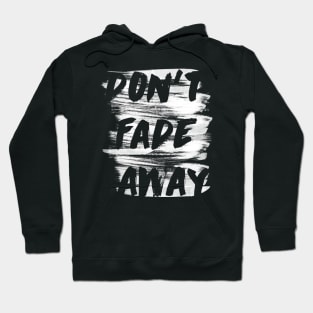 Dont Fade Away Hoodie